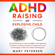 ADHD Raising an Explosive Child: The Survival Guide for Kids with ADHD. A New Approach of Positive Parenting to Empower Complex Kids. Learn the Strategies to Help Your Children Self-Regulate (Unabridged)