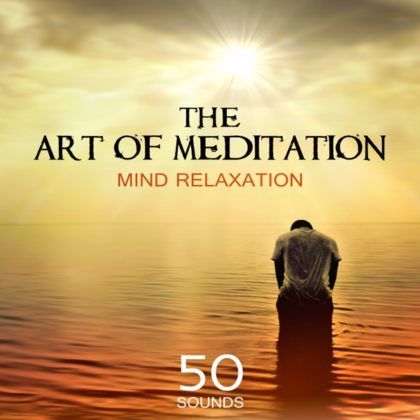 The Art of Meditation – 50 Sounds for Mind Relaxation & Inner Balance, Music for Mental Health and Stress Relief