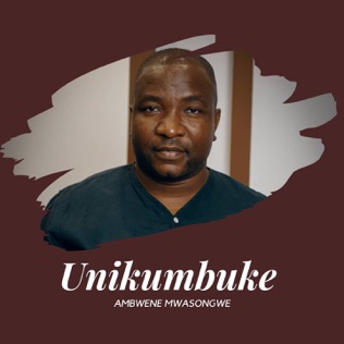 Ambwene Mwasongwe Unikumbuke