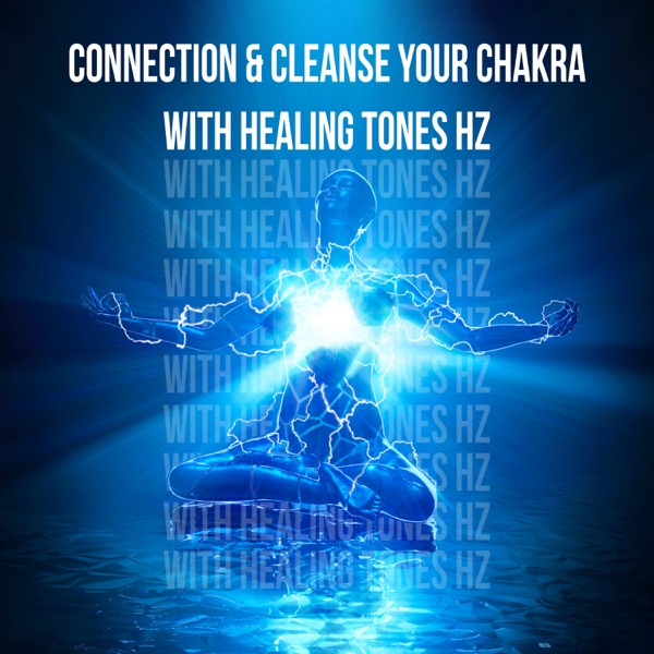 Connection & Cleanse Your Chakra with Healing Tones Hz