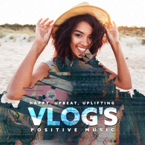 Vlog's Positive Music: Happy, Upbeat, Uplifting