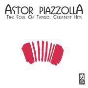 The Soul of Tango (Greatest Hits) - Astor Piazzolla