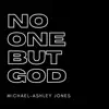Michael-Ashley Jones - No One but God