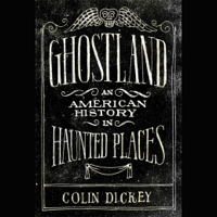 Ghostland: An American History in Haunted Places (Unabridged) - Colin Dickey Cover Art