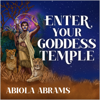 Enter Your Goddess Temple - Abiola Abrams