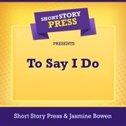 Short Story Press Presents To Say I Do (Unabridged) - Jasmine Bowen & Short Story Press
