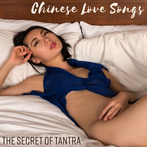 Chinese Love Songs: The Secret of Tantra - Sensual Music for Sex, Discovering Delights, Oriental Erotic Sounds