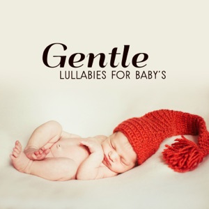 Gentle Lullabies for Baby's: Baby Relaxation, Calming & Sooting Sleep Sounds, Peaceful Music, Tranquil Instrumental Music, Deep Sleep