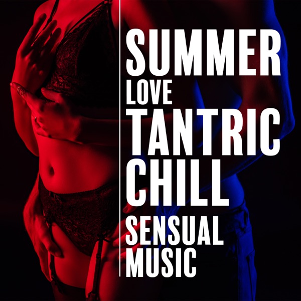 Summer Love Tantric Chill: Sensual Music to Relax, Massage, Sex & Kamasutra