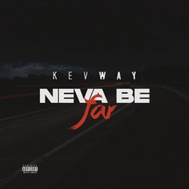 Neva Be Far KevWay