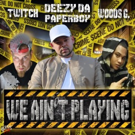 We Ain't Playin' (feat. Woods G & Twitch) Deezy Da Paperboy