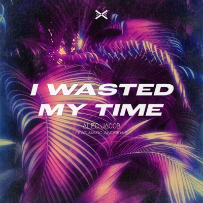 I Wasted My Time (feat. Marc Andrews) - Single