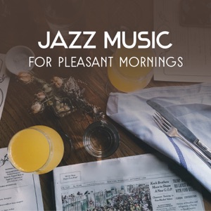 Jazz Music for Pleasant Mornings – Instrumental Coffee Break Jazz, Breakfast Chillout, Perfect Start of the Day, Wake Up Smooth Sounds