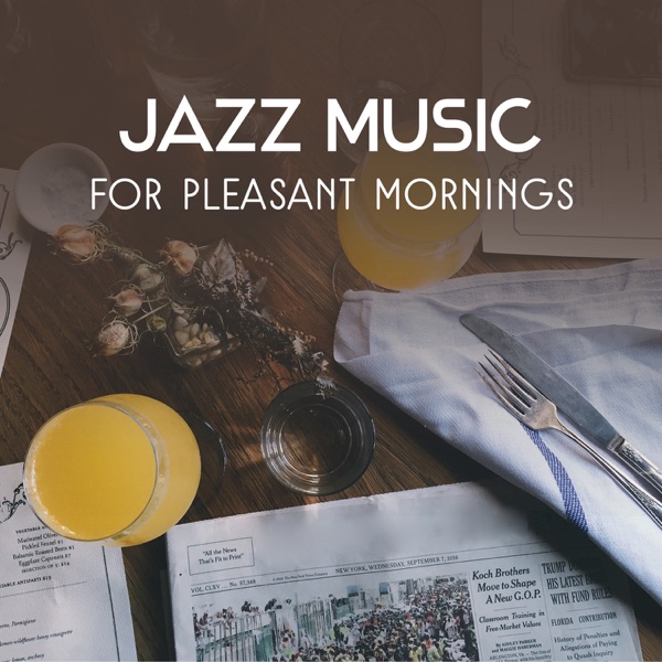 Jazz Music for Pleasant Mornings – Instrumental Coffee Break Jazz, Breakfast Chillout, Perfect Start of the Day, Wake Up Smooth Sounds