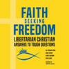 Faith Seeking Freedom: Libertarian Christian Answers to Tough Questions (Unabridged) - Norman Horn, Doug Stuart, Kerry Baldwin & Dick Clark
