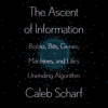 The Ascent of Information: Books, Bits, Genes, Machines, and Life's Unending Algorithm (Unabridged) - Caleb Scharf