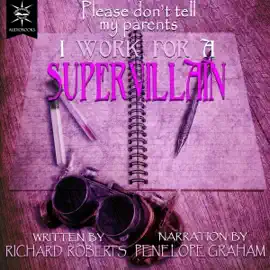 Please Don't Tell My Parents I Work for a Supervillain (Unabridged)