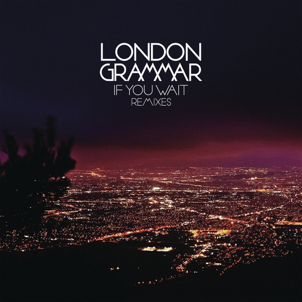 If You Wait (Remixes) - EP - London Grammar