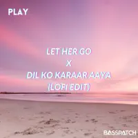 Let her go X Dil ko karaar aaya (Lofi Edit) — Basspatch