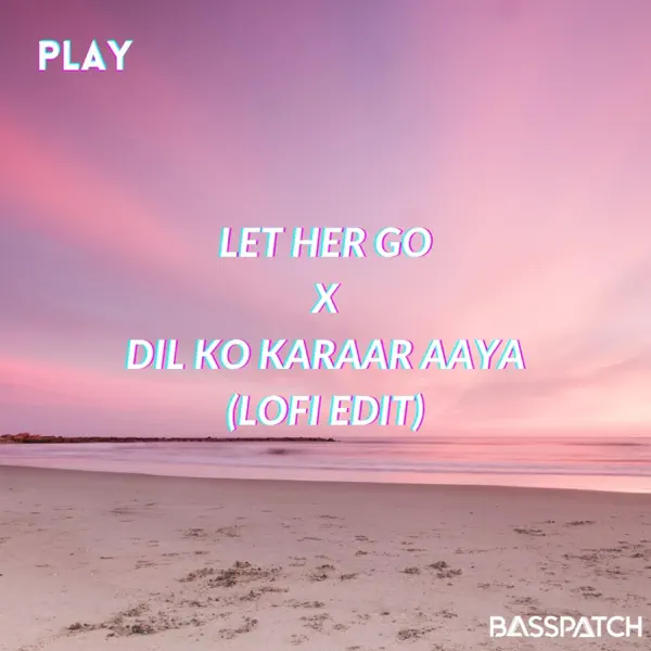 Let her go X Dil ko karaar aaya (Lofi Edit) — Basspatch