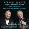 Eternal Echoes: Songs and Dances for the Soul - Itzhak Perlman, Cantor Yitzchak Meir Helfgot, The Klezmer Conservatory Band & Eternal Echoes Orchestra