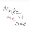 Make Me Sad - Single