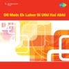 Dil Mein Ek Laher Si Uthi Hai Abhi - Single