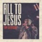 All to Jesus - Tony Sutherland lyrics