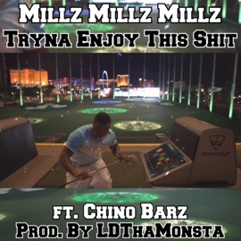 Tryna Enjoy This Shit (feat. Chino Barz) Millz Millz Millz