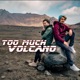 TOO MUCH VOLCANO cover art
