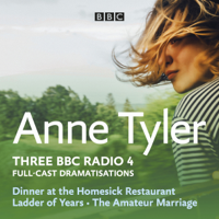 Anne Tyler - Anne Tyler: Dinner at the Homesick Restaurant, Ladder of Years & The Amateur Marriage: Three BBC Radio 4 Full-cast Dramatisations (Original Recording) artwork