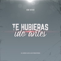 Te Hubieras Ido Antes (En Vivo) - Single - El Gordo Luis & Los Forasteros