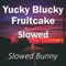 Yucky Blucky Fruitcake Slowed - Slowed Bunny lyrics