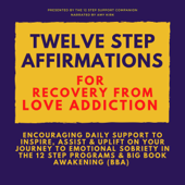 Twelve Step Affirmations for Recovery from Love Addiction: Encouraging Daily Support to Inspire, Assist &amp; Uplift on Your Journey to Emotional Sobriety ... 12 Step Programs &amp; Big Book Awakening (BBA) (Unabridged) - The 12 Step Support Companion Cover Art