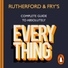 Rutherford and Fry’s Complete Guide to Absolutely Everything - Hannah Fry & Adam Rutherford