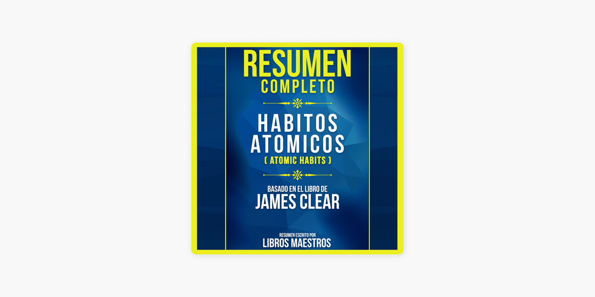 Resumen Completo - Habitos Atomicos (Atomic Habits) - Basado En El Libro De  James