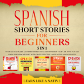 Spanish Short Stories for Beginners – 5 in 1: Over 500 Dialogues &amp; Short Stories to Learn Spanish in your Car. Have Fun and Grow your Vocabulary with Crazy Effective Language Learning Lessons - Learn Like a Native Cover Art