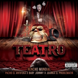 Teatro (feat. Pacho El Antifeca, Juanka El Problematic & Baby Johnny) nencho mundial