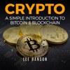 Crypto: A Simple Introduction to Bitcoin & Blockchain: The Only Book You Need to Start Your Crypto Portfolio. A Simple But Very Comprehensive Guide to Everything Crypto! (Unabridged) - Lee Hanson