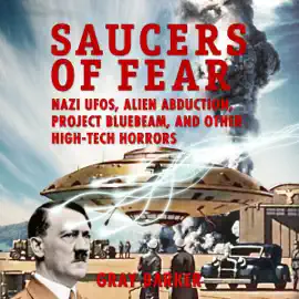 Saucers of Fear: Nazi UFOs, Alien Abduction, Project Bluebeam, and Other High-Tech Horrors from the X-Files of Saucerian Press (Unabridged)