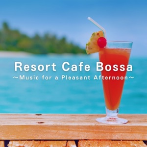 Resort Cafe Bossa ~Music for a Pleasant Afternoon~