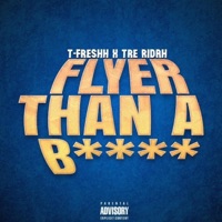 Flyer Than a Bitch (feat. Tre Ridah) - Single - T-Freshh