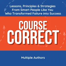 Course Correct: Lessons, Principles & Strategies from Smart People Like You Who Transformed Failure into Success (Unabridged)