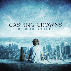 Until the Whole World Hears - Casting Crowns Cover Art