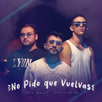 No Pido Que Vuelvas - Single by EYN Music & Ice Cream album reviews, ratings, credits