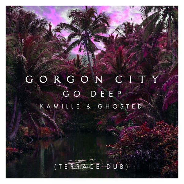 Go Deep (Terrace Dub) - Single - Gorgon City, KAMILLE & Ghosted