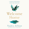 Welcome Home: A Guide to Building a Home for Your Soul (Unabridged) - Najwa Zebian