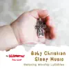 Stream & download Baby Christian Sleep Music - Relaxing Worship Lullabies