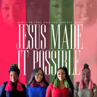 Jesus Made It Possible — Minister Febe and The Chosen Ones