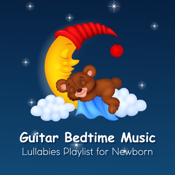 Guitar Bedtime Music: Lullabies Playlist for Newborn, Smooth and Soothing Songs for Baby Deep Sleep and Insomnia Cures